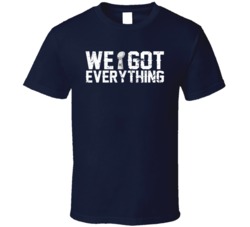 We Got Everything New England Football Fan T Shirt We Got Everything New England Football Fan T Shirt