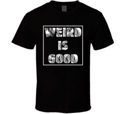 Weird Is Good Fun Cool Trendy T Shirt