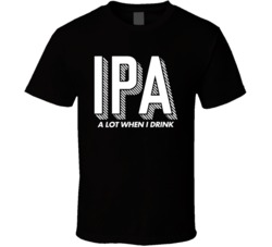Ipa A Lot When I Drink Funny Beer T Shirt Ipa A Lot When I Drink Funny Beer T Shirt