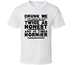 Drunk Me Twice Honest 10 Times Hornier Funny Drinking T Shirt Drunk Me Twice Honest 10 Times Hornier Funny Drinking T Shirt