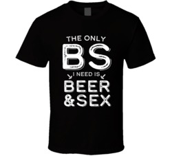 The Only Bs I Need Is Beer And Sex Funny Drinking T Shirt The Only Bs I Need Is Beer And Sex Funny Drinking T Shirt