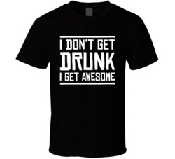 I Don't Get Drunk I Get Awesome Funny Drinking T Shirt