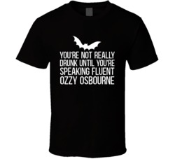 Not Really Drunk Until Youre Speaking Ozzy Funny Drinking T Shirt