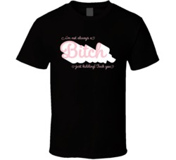 I'm Not Always A Bitch Just Kidding Fck You T Shirt