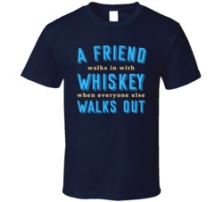 Friend With Whiskey When Everyone Walks Out Drinking Buddy T Shirt
