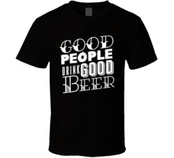 Good People Drink Good Beer Drinking T Shirt