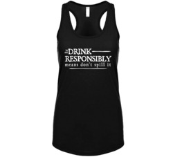 Drink Responsibly Means Dont Spill It Funny Drinking Ladies Tanktop