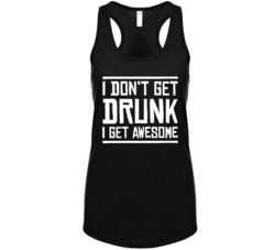 I Don't Get Drunk I Get Awesome Funny Drinking Ladies Tanktop