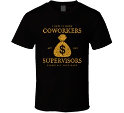 I Hate When Coworkers Act Like Supervisors Funny Job T Shirt T Shirt I Hate When Coworkers Act Like Supervisors Funny Job T Shirt T Shirt
