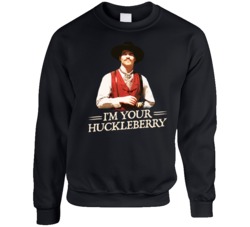 I'm Your Huckleberry Val Kimmer Tombstone Movie Quote Crewneck Sw I'm Your Huckleberry Val Kimmer Tombstone Movie Quote Crewneck Sw