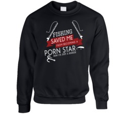 Fishing Saved Me From Becoming A Porn Star Funny Crewneck Sweatshirt Fishing Saved Me From Becoming A Porn Star Funny Crewneck Sweatshirt