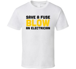 Save A Fuse Blow An Electrician Funny Work T Shirt Save A Fuse Blow An Electrician Funny Work T Shirt