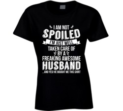 I'm Not Spoiled Just Well Taken Care Of By My Husband Wife Gift T I'm Not Spoiled Just Well Taken Care Of By My Husband Wife Gift T