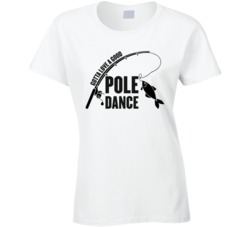 Gotta Love A Good Pole Dance Fishing Funny T Shirt Gotta Love A Good Pole Dance Fishing Funny T Shirt