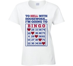 To Hell With House Work I'm Going To Bingo Funny T Shirt To Hell With House Work I'm Going To Bingo Funny T Shirt