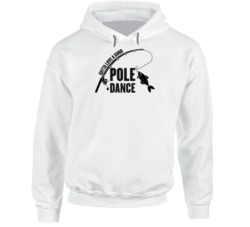 Gotta Love A Good Pole Dance Fishing Funny Hoodie