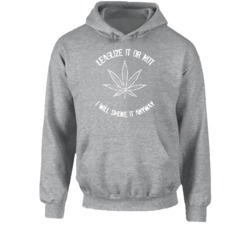 Legalize It Or Not Still Smoke It Weed Pot Lover Hoodie Legalize It Or Not Still Smoke It Weed Pot Lover Hoodie