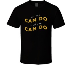 All You Can Do Is All You Can Do T Shirt All You Can Do Is All You Can Do T Shirt