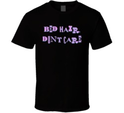 Bed Hair Don't Care T Shirt Bed Hair Don't Care T Shirt