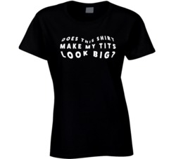 Does This Shirt Make My Tits Look Big Funny Ladies T Shirt