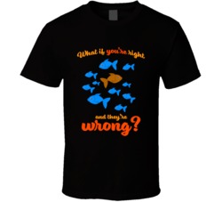 What If You're Right Theyre Wrong Fish T Shirt What If You're Right Theyre Wrong Fish T Shirt