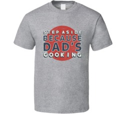 Step Aside Because Dad's Cooking Funny Family T Shirt Step Aside Because Dad's Cooking Funny Family T Shirt