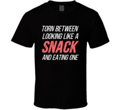 Torn Between Looking Like A Snack Or Eating One T Shirt Torn Between Looking Like A Snack Or Eating One T Shirt