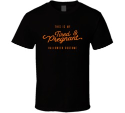 Tired And Pregnant Costume Halloween T Shirt Tired And Pregnant Costume Halloween T Shirt