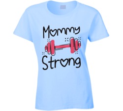 Mommy Strong Weight Lifting Gym Training Ladies T Shirt Mommy Strong Weight Lifting Gym Training Ladies T Shirt
