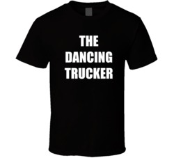 The Dancing Trucker Viral Video Funny T Shirt The Dancing Trucker Viral Video Funny T Shirt