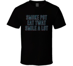 Smoke Pot Eat Twat Smile A Lot Funny Stoner Weed T Shirt Smoke Pot Eat Twat Smile A Lot Funny Stoner Weed T Shirt