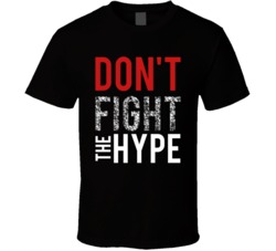 Dont Fight The Hype Sports T Shirt Dont Fight The Hype Sports T Shirt