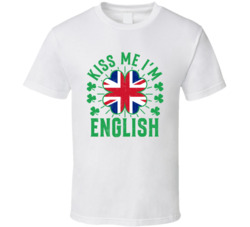 Kiss Me I'm English Funny St Patrick's Day T Shirt Kiss Me I'm English Funny St Patrick's Day T Shirt