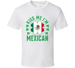 Kiss Me I'm Mexican Funny St Patrick's Day T Shirt Kiss Me I'm Mexican Funny St Patrick's Day T Shirt
