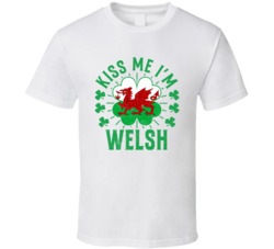 Kiss Me I'm Welsh Funny St Patrick's Day T Shirt Kiss Me I'm Welsh Funny St Patrick's Day T Shirt