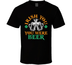 Irish You Were Beer St Patrick's T Shirt Irish You Were Beer St Patrick's T Shirt