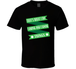 I Drink And I Know Things St Patrick's T Shirt I Drink And I Know Things St Patrick's T Shirt