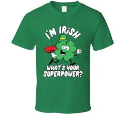 I'm Irish What Is Your Superpower St Patrick's T Shirt I'm Irish What Is Your Superpower St Patrick's T Shirt