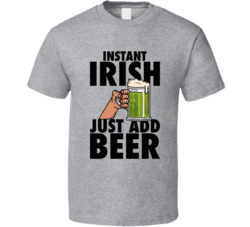 Instant Irish Just Add Beer St Patrick's T Shirt Instant Irish Just Add Beer St Patrick's T Shirt