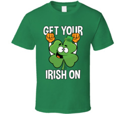 Get Your Irish On St Patrick's Day T Shirt Get Your Irish On St Patrick's Day T Shirt