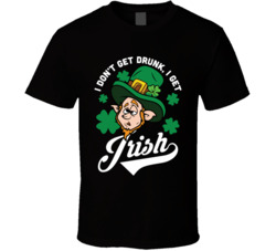 I Don't Got Drunk Irish St Patrick's T Shirt I Don't Got Drunk Irish St Patrick's T Shirt
