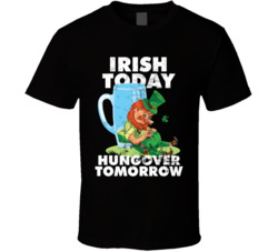Irish Today Hungover Tomorrow St Patrick's Worn Look T Shirt Irish Today Hungover Tomorrow St Patrick's Worn Look T Shirt
