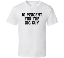 10 Percent For The Big Guy T Shirt 10 Percent For The Big Guy T Shirt
