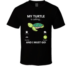 My Turtle Is Calling And I Must Go Pet Turtle T Shirt My Turtle Is Calling And I Must Go Pet Turtle T Shirt