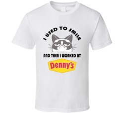 Dennys I Used To Smile Then I Worked There Occupation T Shirt Dennys I Used To Smile Then I Worked There Occupation T Shirt