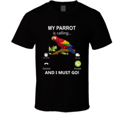 My Parrot Is Calling And I Must Go Pet T Shirt My Parrot Is Calling And I Must Go Pet T Shirt