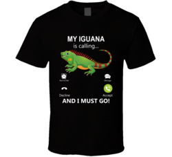 My Iguana Is Calling And I Must Go Pet T Shirt My Iguana Is Calling And I Must Go Pet T Shirt