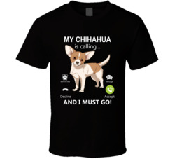 My Chihuahua Is Calling And I Must Go Pet T Shirt