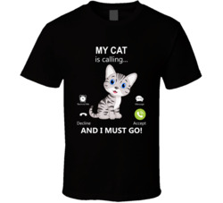 My Cat Is Calling And I Must Go Pet T Shirt