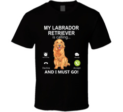 My Labrador Retriever Is Calling And I Must Go Pet T Shirt